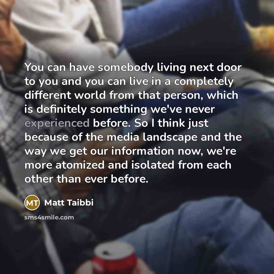 “You can have somebody living next door to you and…” quote by Matt Taibbi