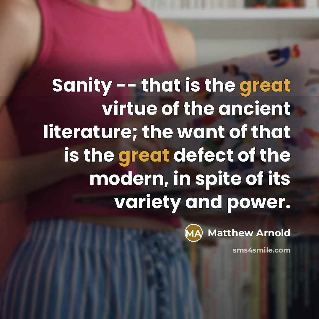 “Sanity -- that is the great virtue of the ancient…” quote by Matthew Arnold