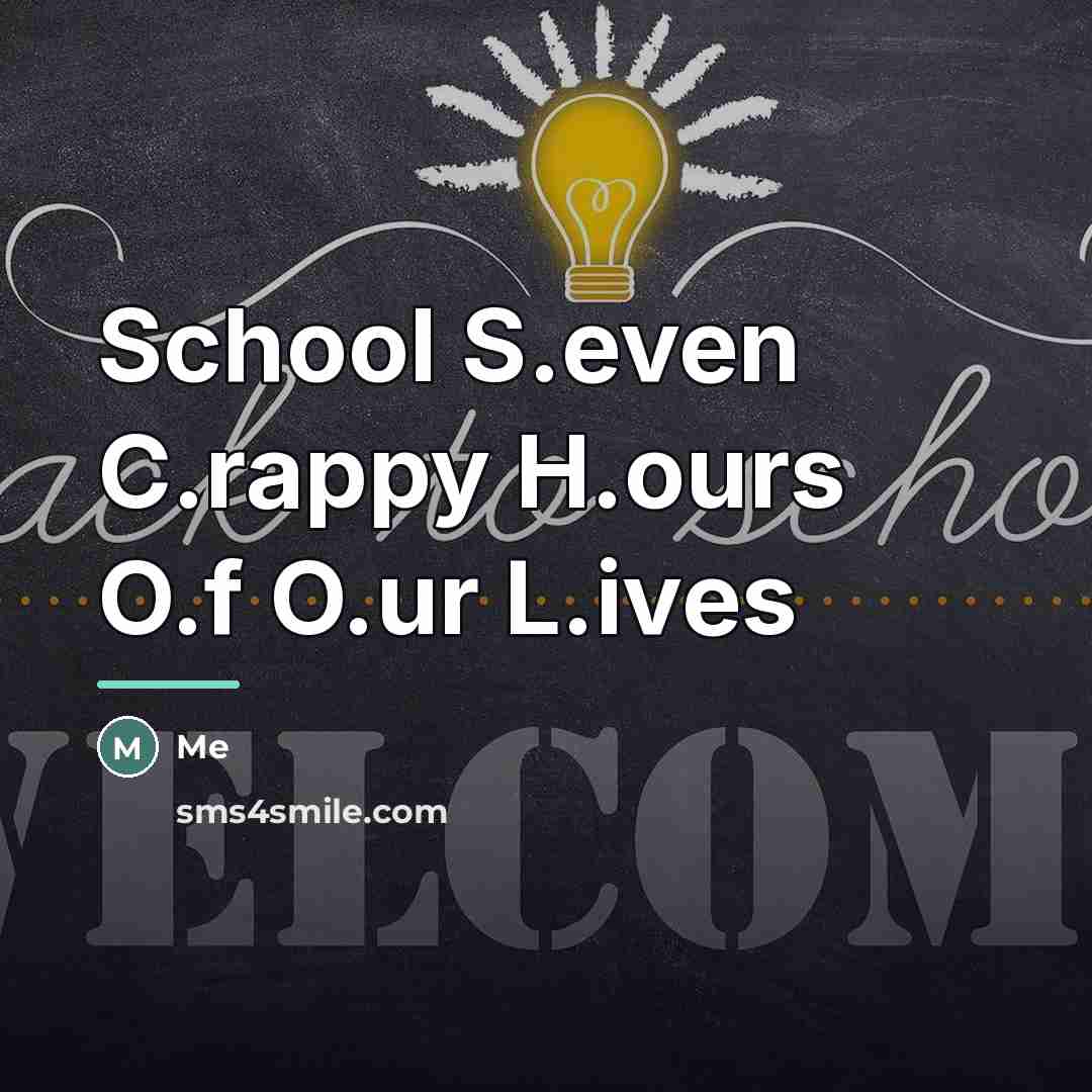 “School S.even C.rappy H.ours O.f O.ur L.ives…” quote by Me