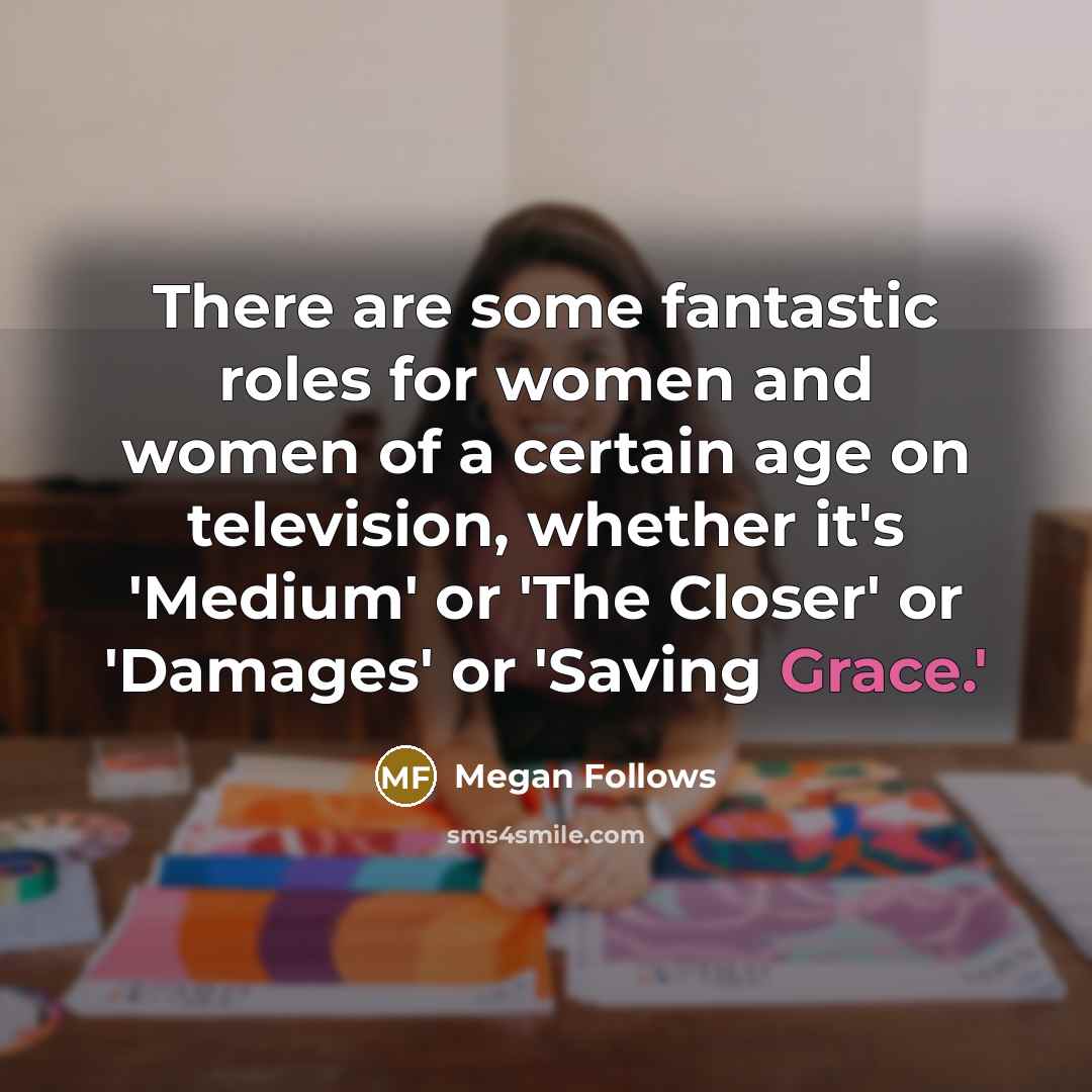 “There are some fantastic roles for women and women of…” quote by Megan Follows