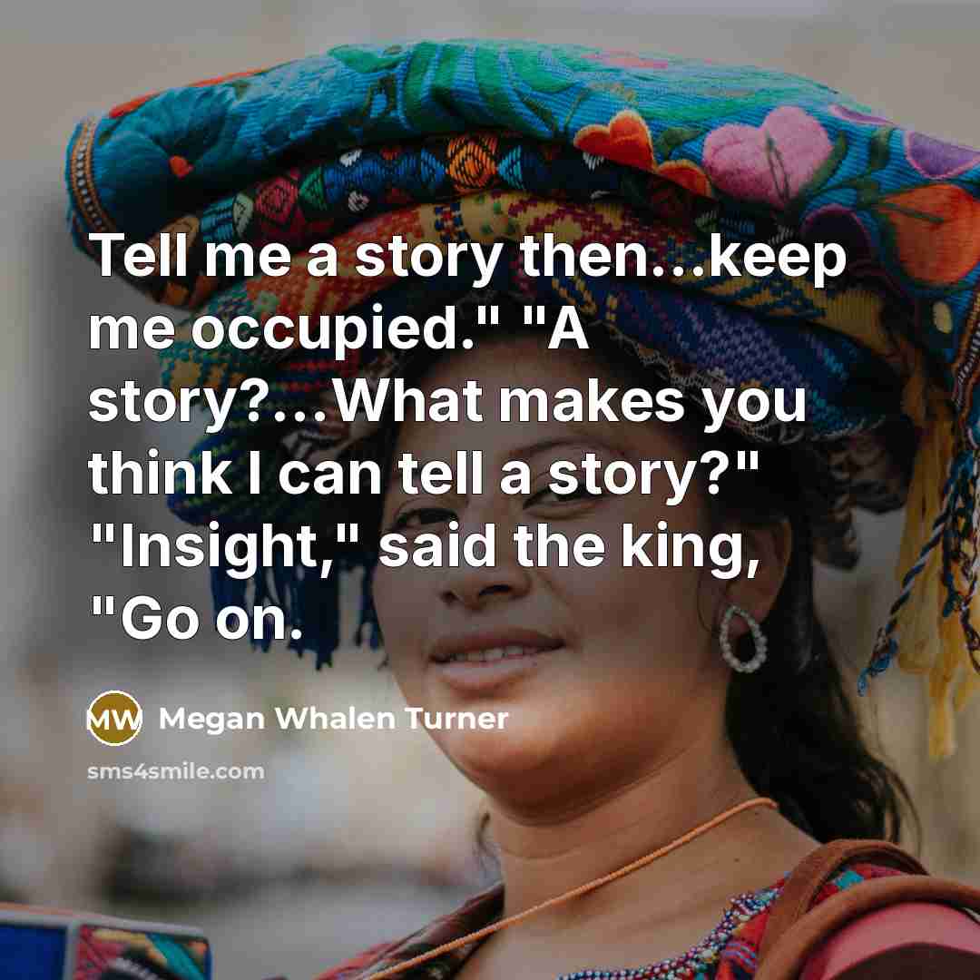 “Tell me a story then...keep me occupied." "A story?...What makes…” quote by Megan Whalen Turner