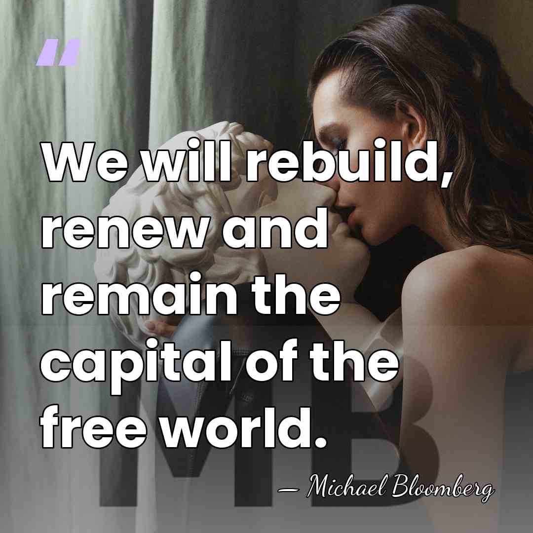 We will rebuild, renew and remain the capital of the free world. - Michael Bloomberg
