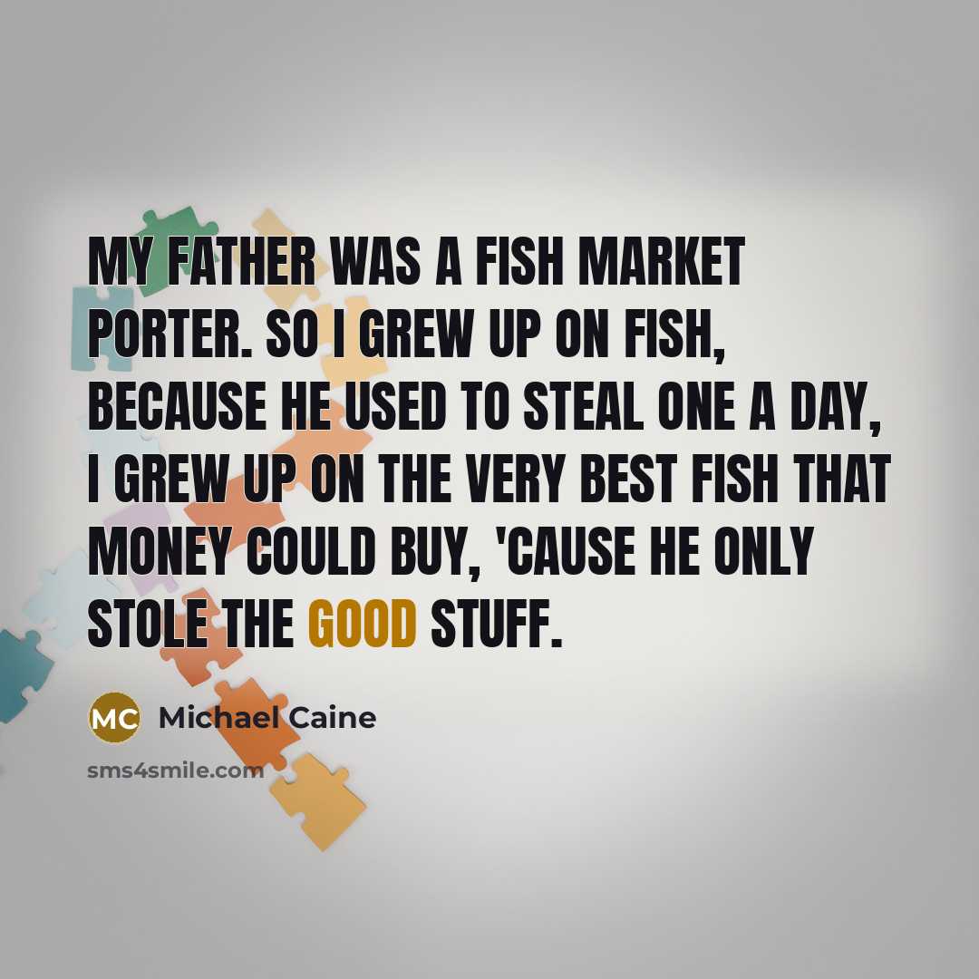 “My father was a fish market porter. So I grew…” quote by Michael Caine