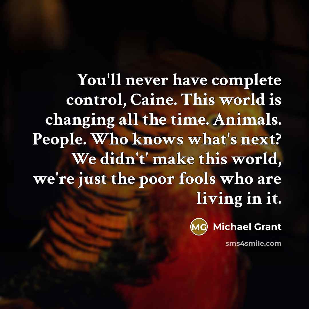 “You'll never have complete control, Caine. This world is changing…” quote by Michael Grant