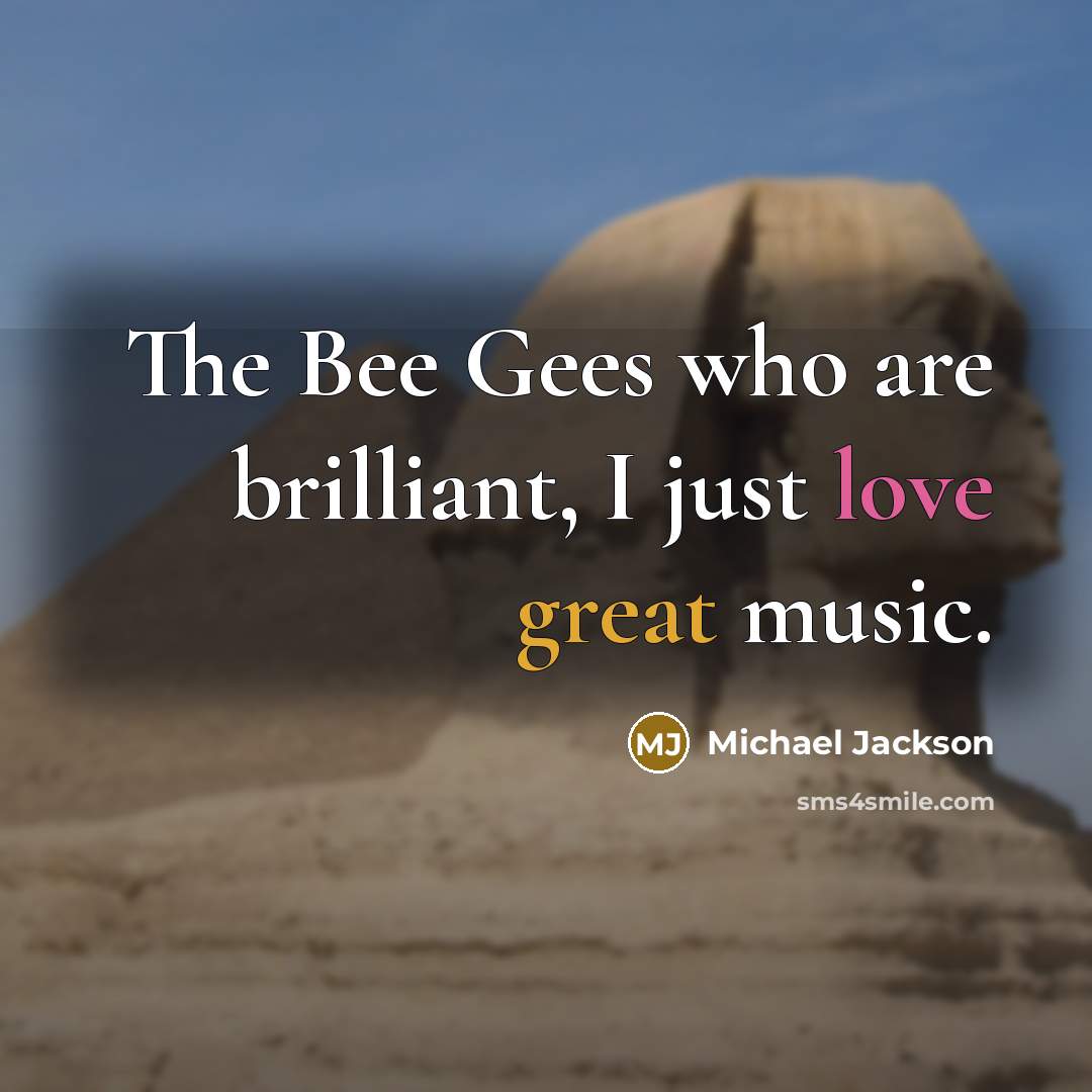 “The Bee Gees who are brilliant, I just love great…” quote by Michael Jackson