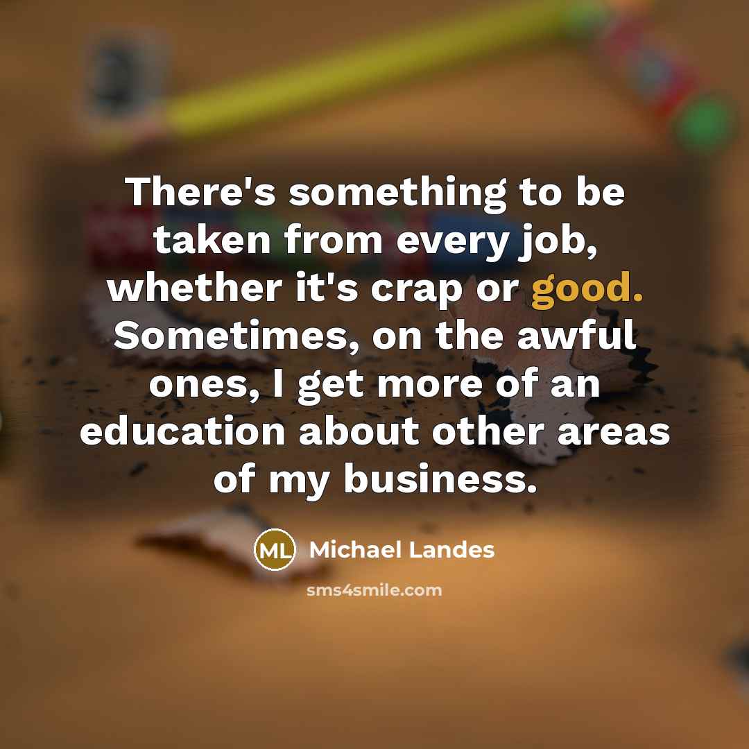 “There's something to be taken from every job, whether it's…” quote by Michael Landes