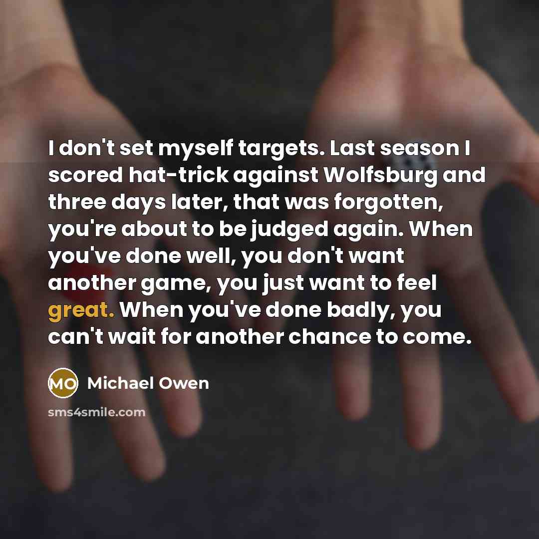 “I don't set myself targets. Last season I scored hat-trick…” quote by Michael Owen