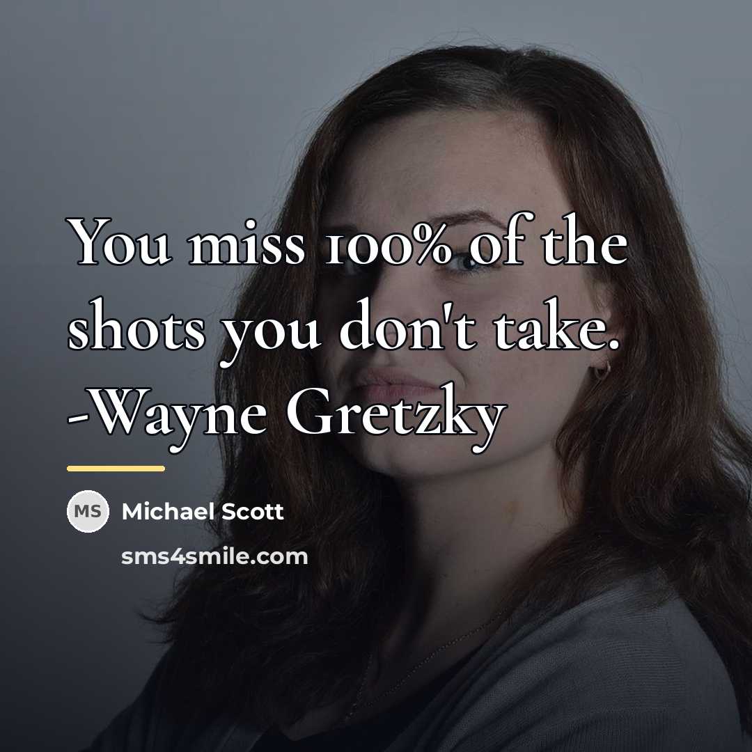 “You miss 100% of the shots you don't take. -Wayne…” quote by Michael Scott
