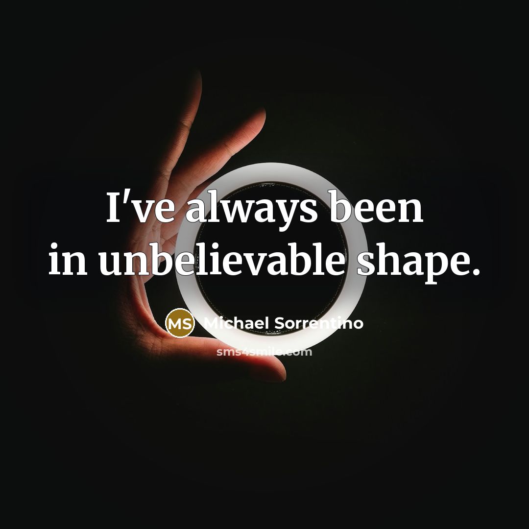 “I've always been in unbelievable shape.…” quote by Michael Sorrentino
