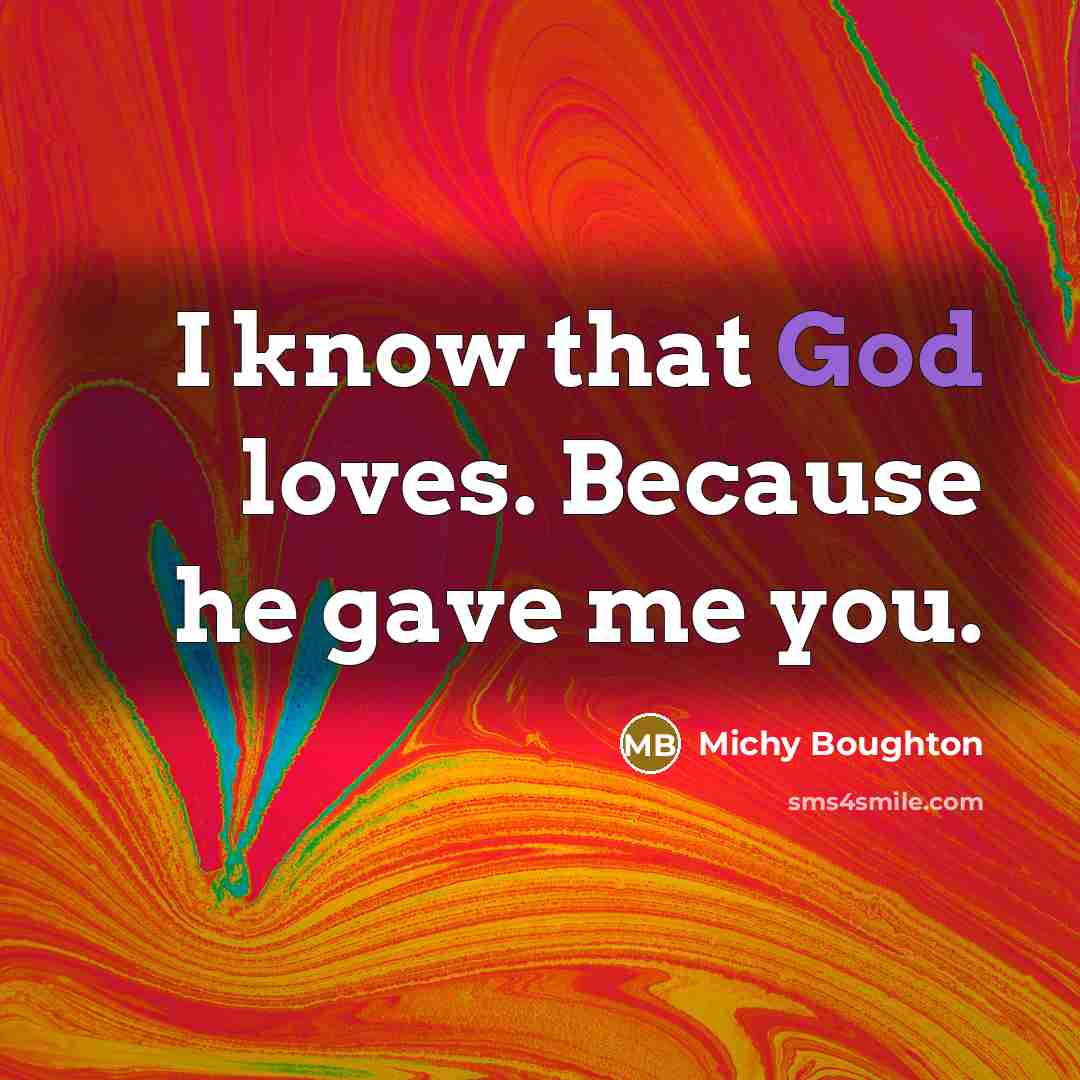 “I know that God loves. Because he gave me you.” quote by Michy Boughton