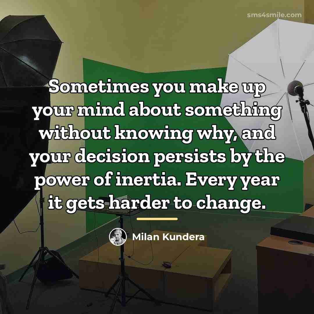 “Sometimes you make up your mind about something without knowing…” quote by Milan Kundera