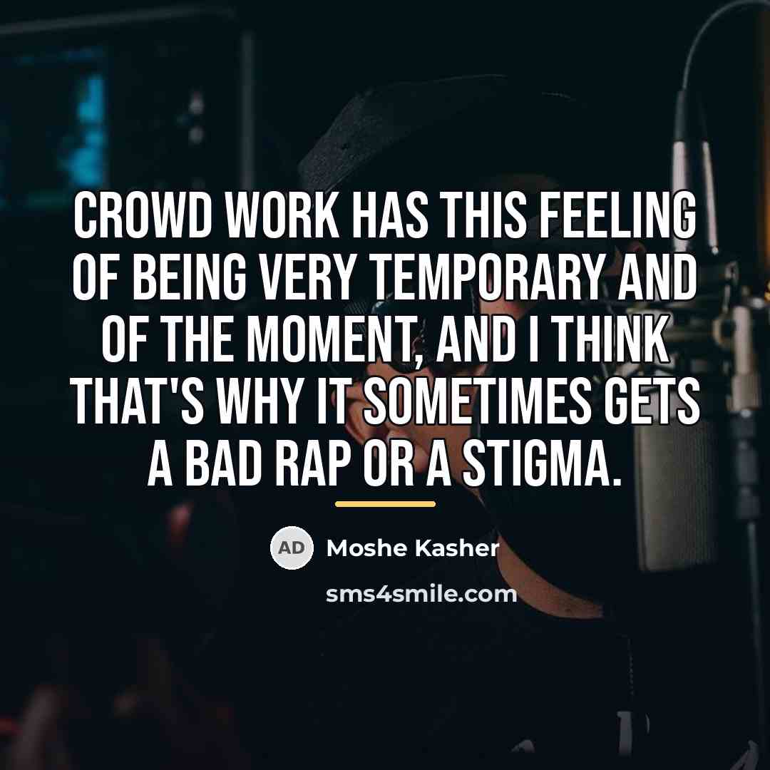 “Crowd work has this feeling of being very temporary and…” quote by Moshe Kasher