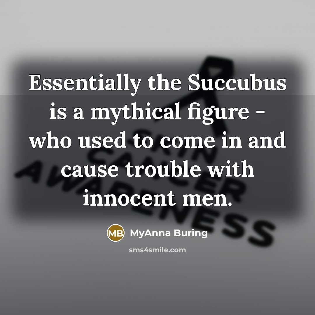 “Essentially the Succubus is a mythical figure - who used…” quote by MyAnna Buring