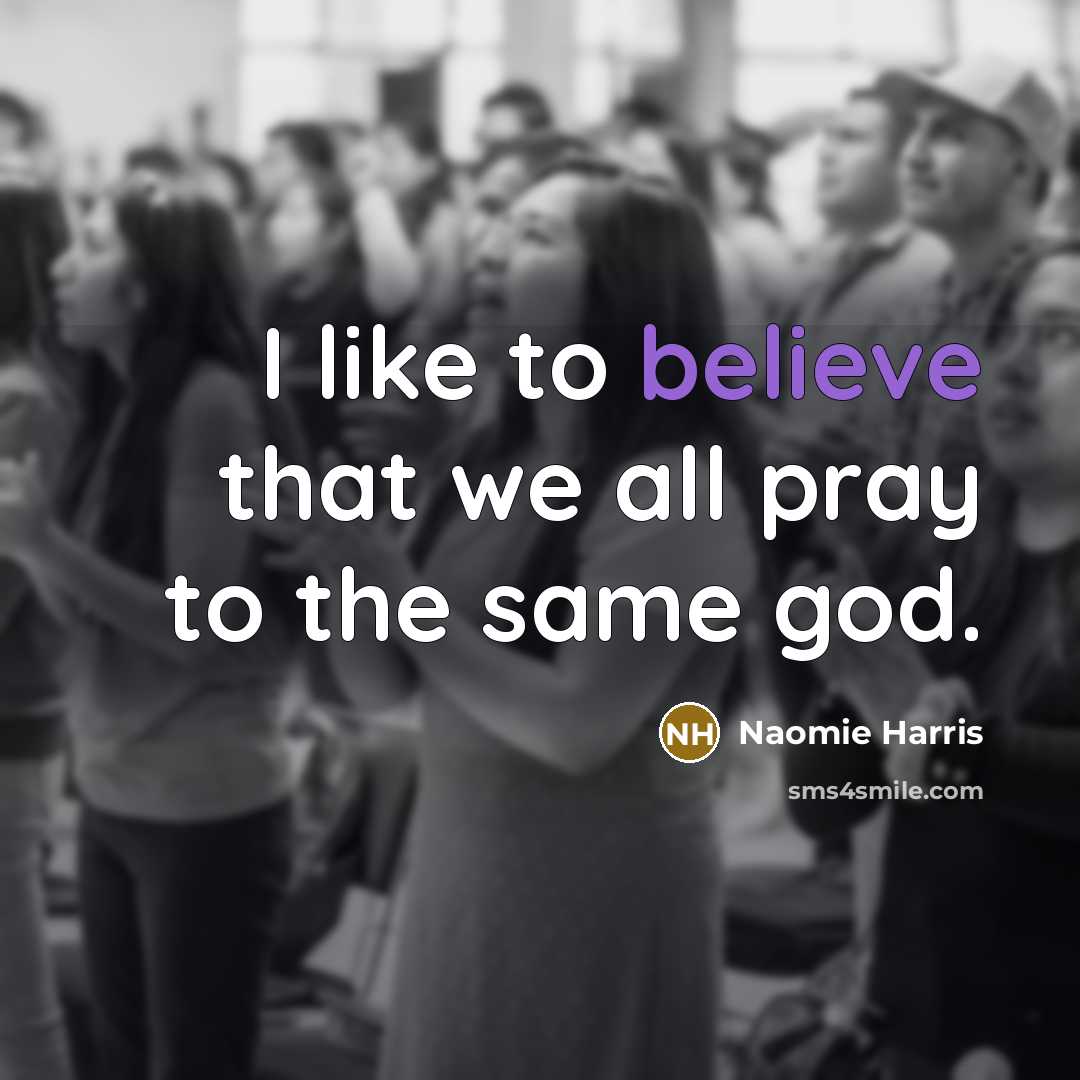 “I like to believe that we all pray to the…” quote by Naomie Harris