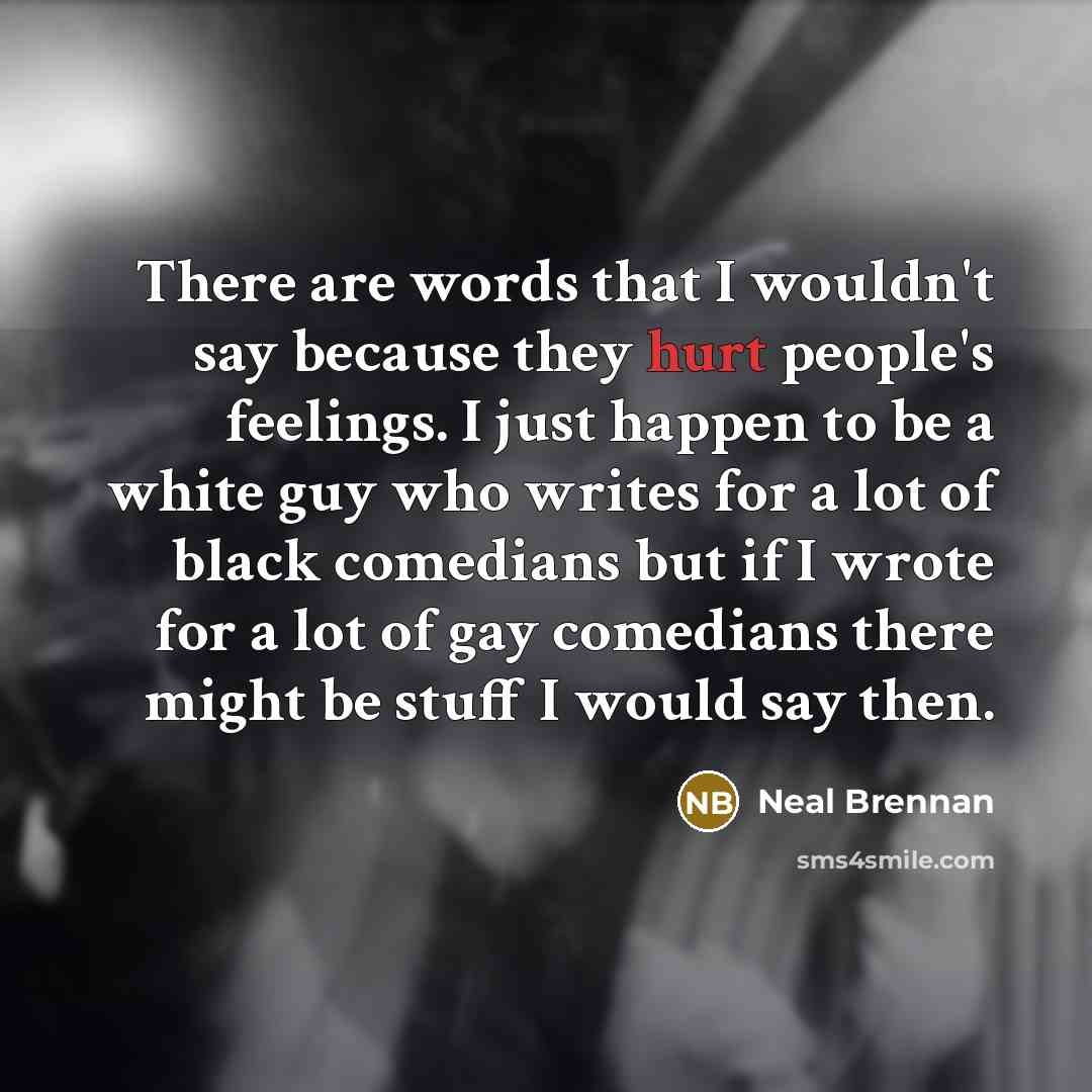 “There are words that I wouldn't say because they hurt…” quote by Neal Brennan