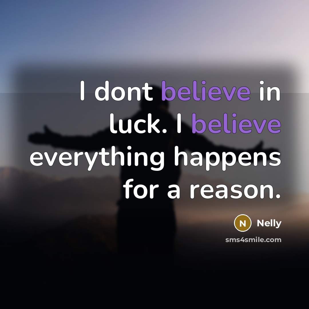 “I dont believe in luck. I believe everything happens for a reason.” quote by Nelly