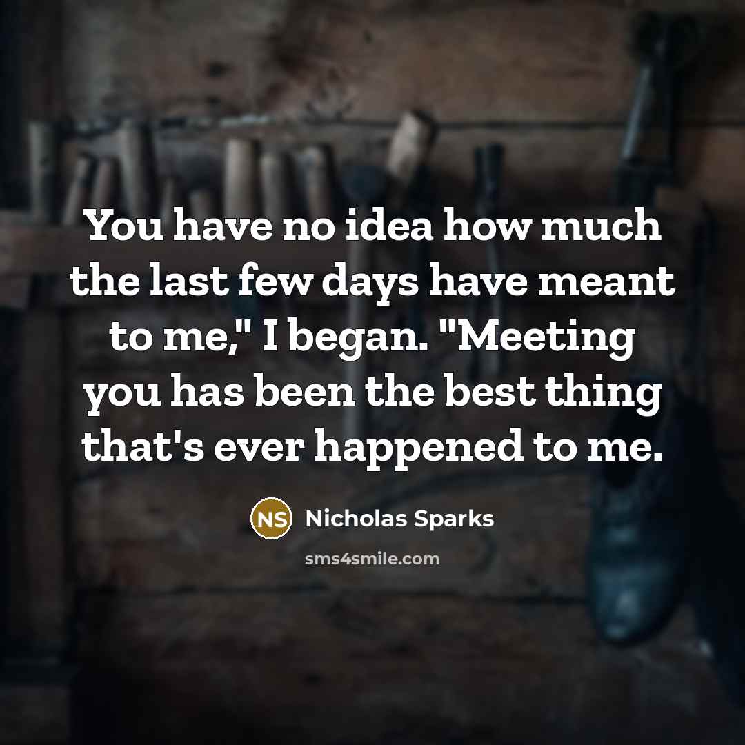 “You have no idea how much the last few days…” quote by Nicholas Sparks