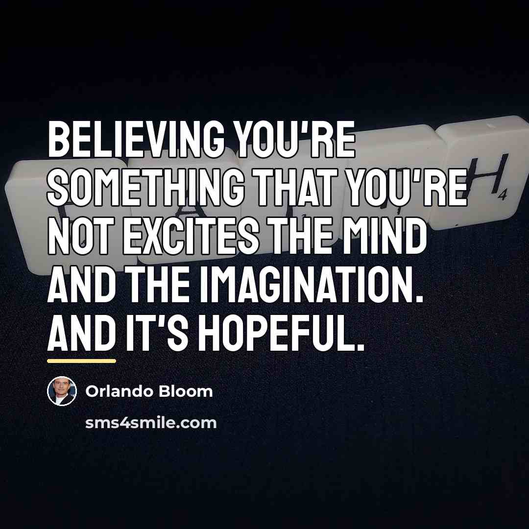 “Believing you're something that you're not excites the mind and…” quote by Orlando Bloom