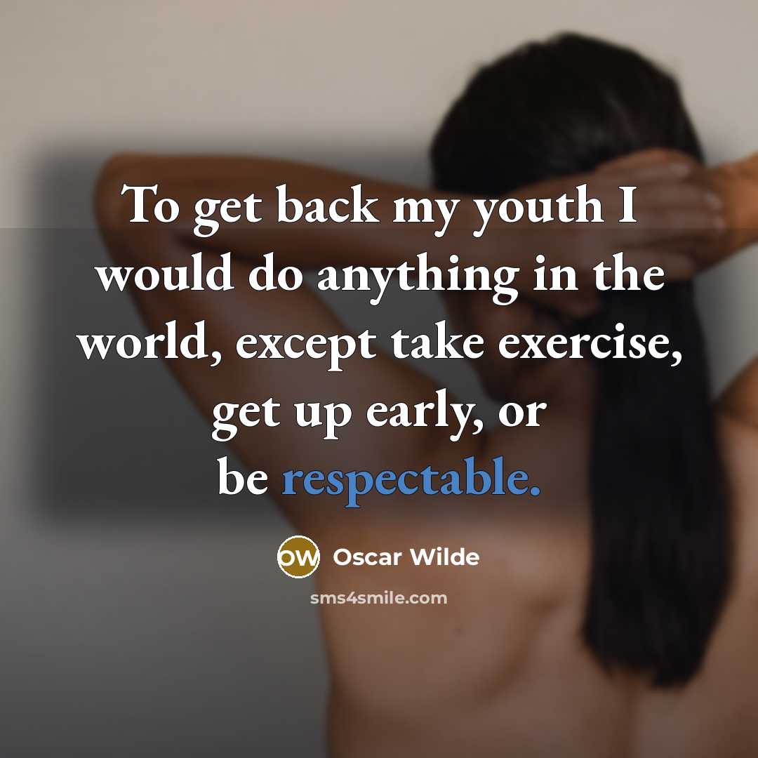 “To get back my youth I would do anything in the world, except take exercise, get up early, or be respectable.” quote by Oscar Wilde