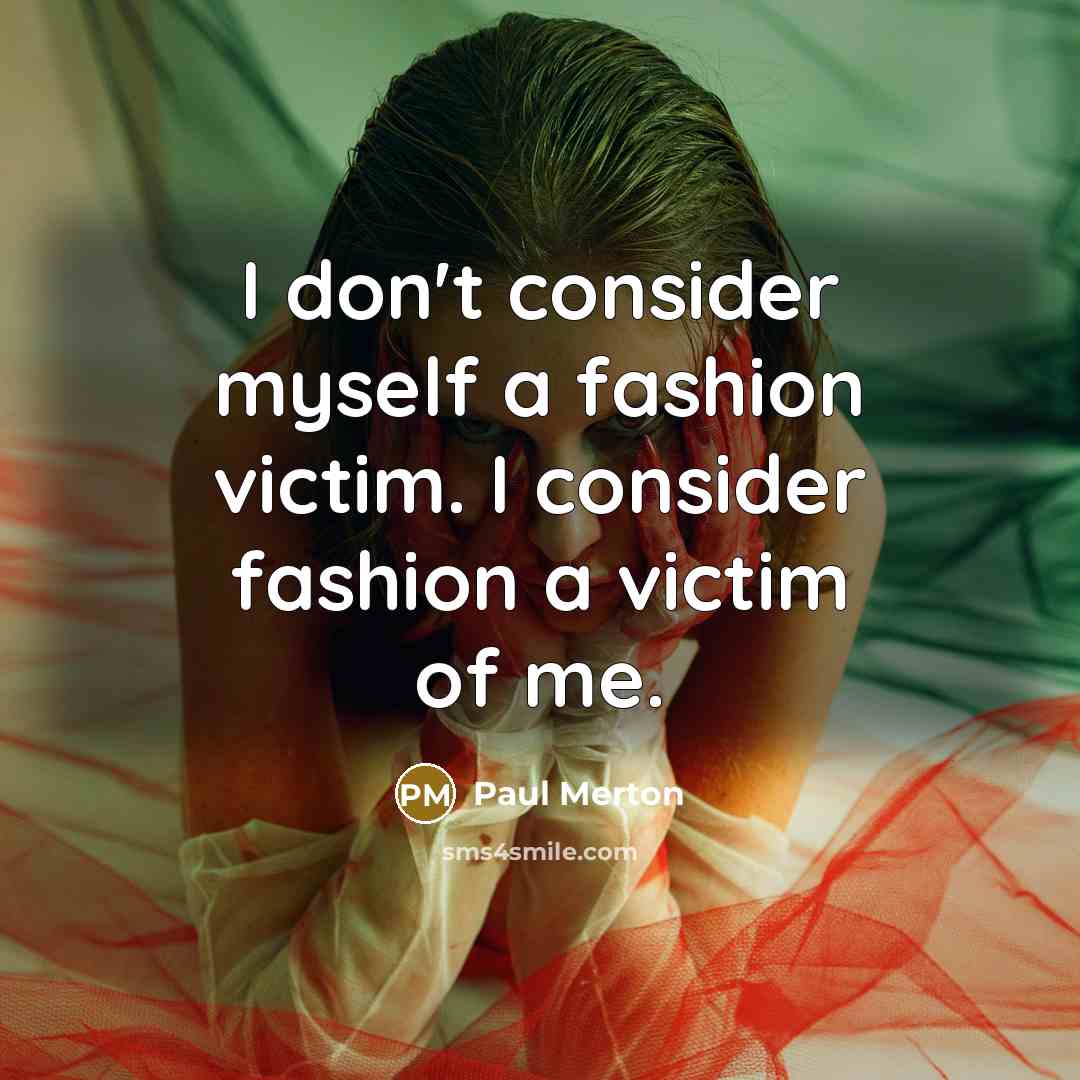 “I don't consider myself a fashion victim. I consider fashion a victim of me.” quote by Paul Merton