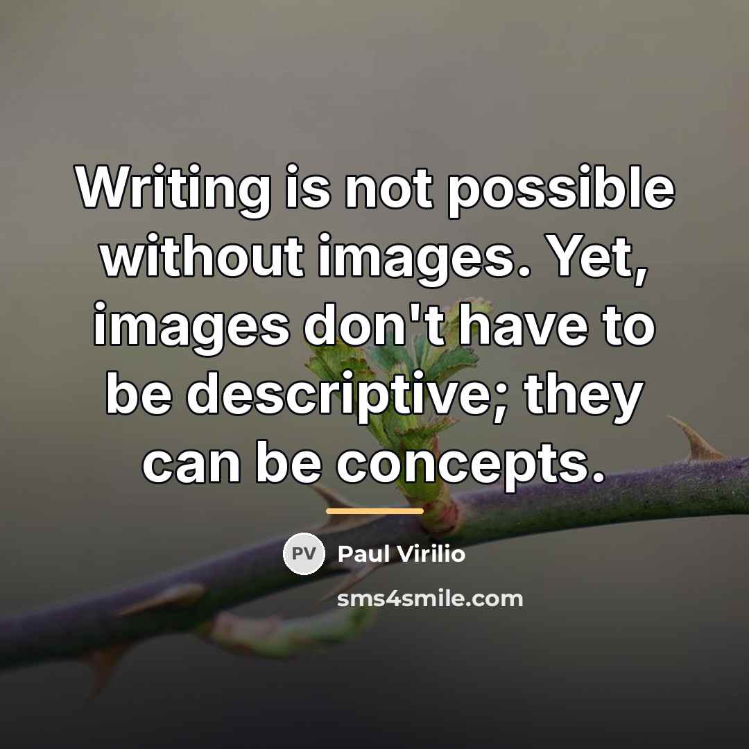 “Writing is not possible without images. Yet, images don't have…” quote by Paul Virilio