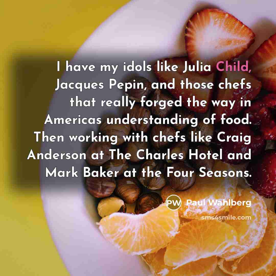 “I have my idols like Julia Child, Jacques Pepin, and…” quote by Paul Wahlberg