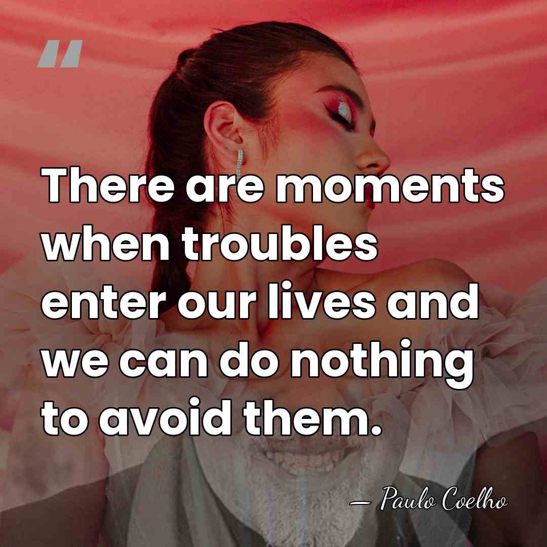There are moments when troubles enter our lives and we can do&hellip; - Paulo Coelho