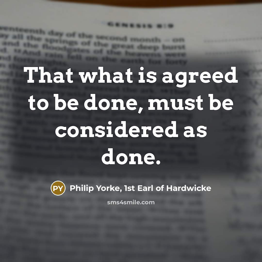 “That what is agreed to be done, must be considered…” quote by Philip Yorke, 1st Earl of Hardwicke