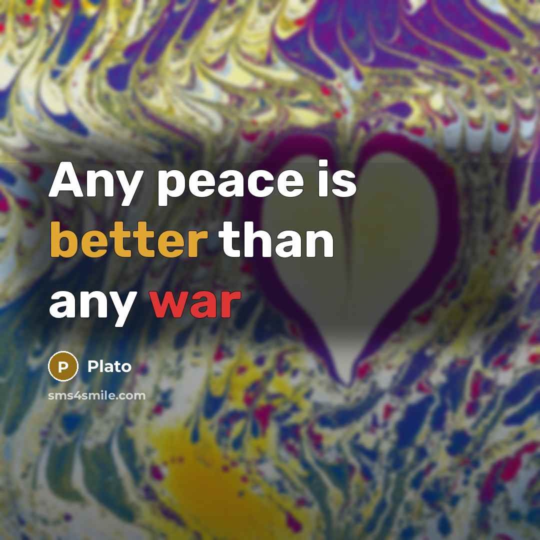 “Any peace is better than any war” quote by Plato