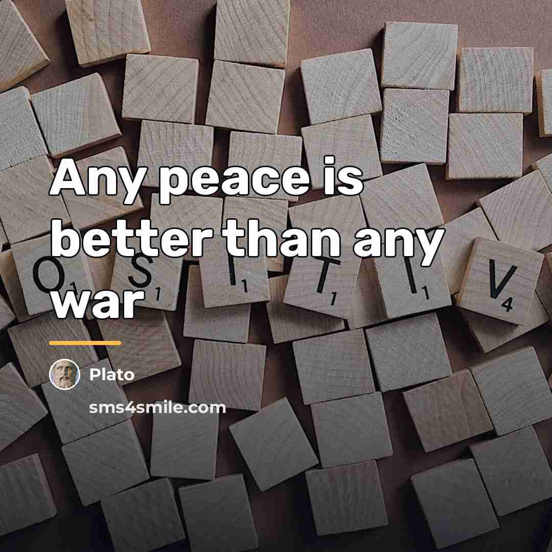 “Any peace is better than any war…” quote by Plato