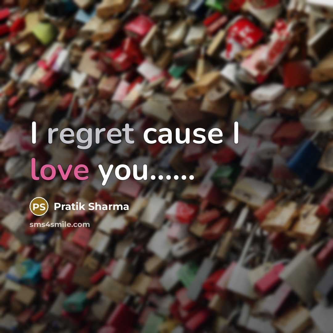 “I regret cause I love you...............…” quote by Pratik Sharma