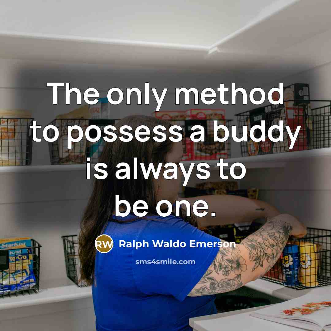“The only method to possess a buddy is always to…” quote by Ralph Waldo Emerson