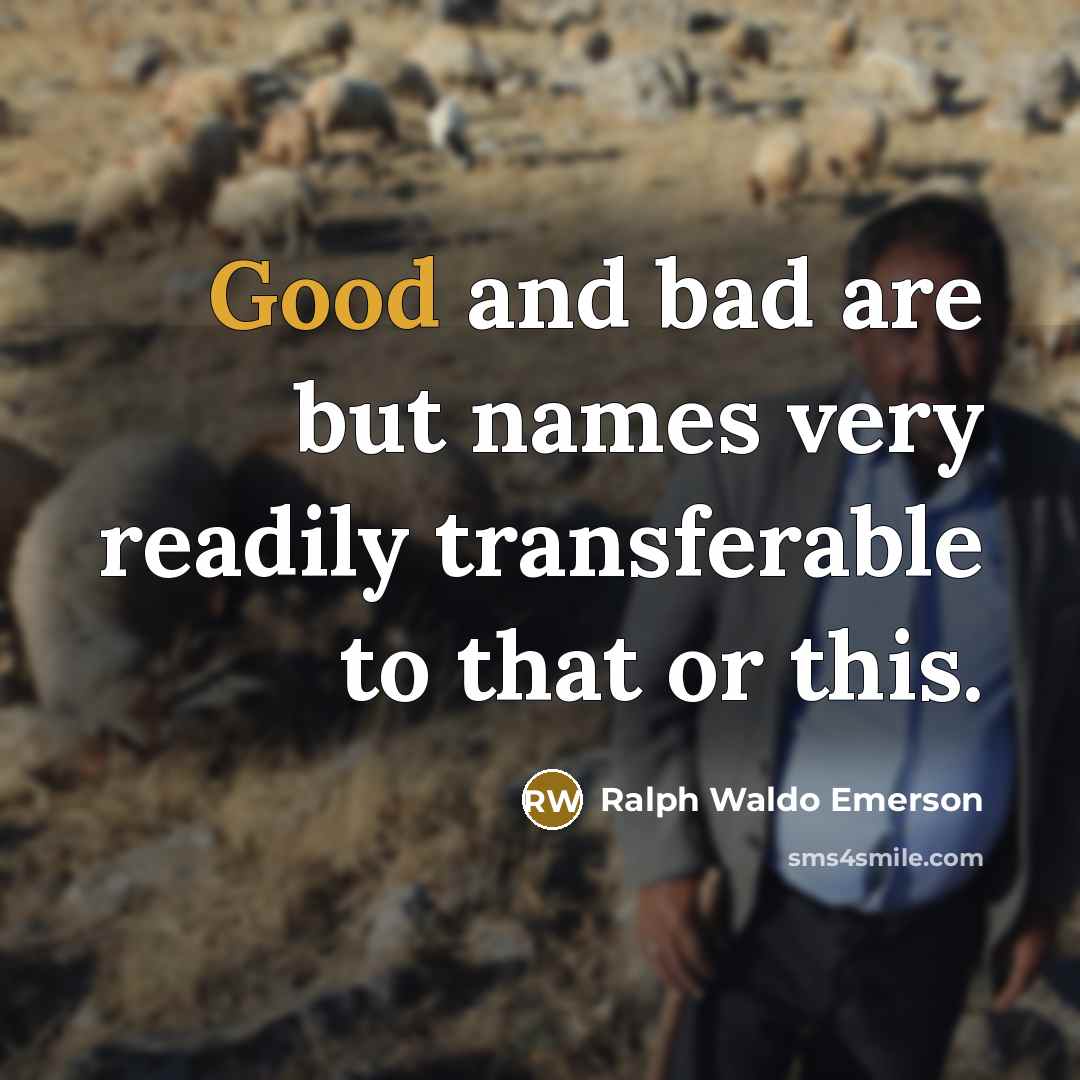 “Good and bad are but names very readily transferable to…” quote by Ralph Waldo Emerson