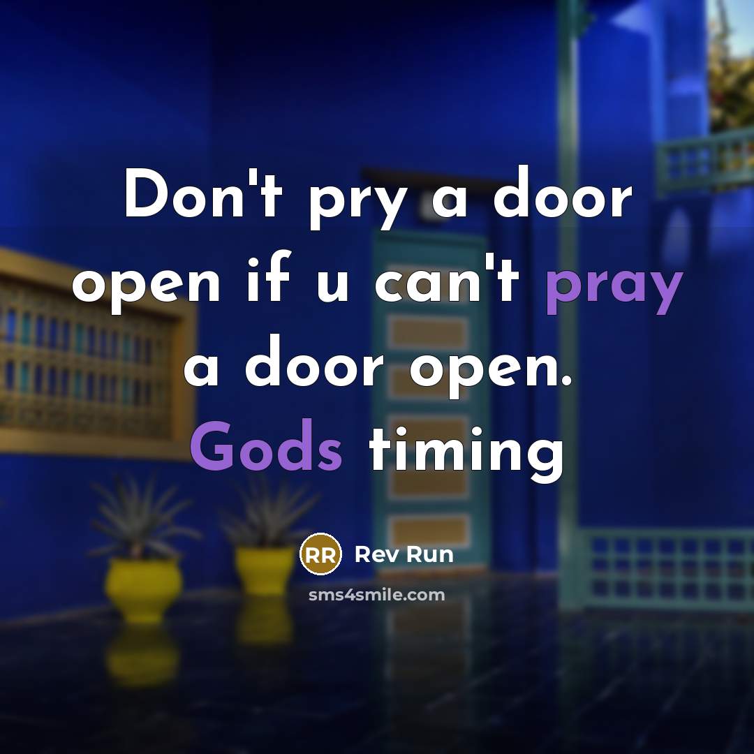“Don't pry a door open if u can't pray a door open. Gods timing” quote by Rev Run