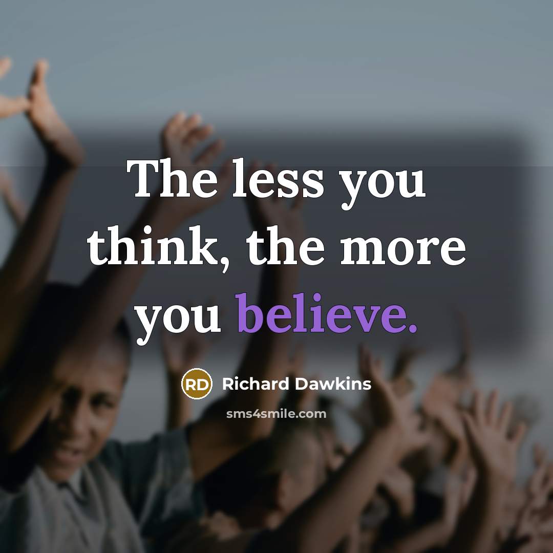 “The less you think, the more you believe.…” quote by Richard Dawkins
