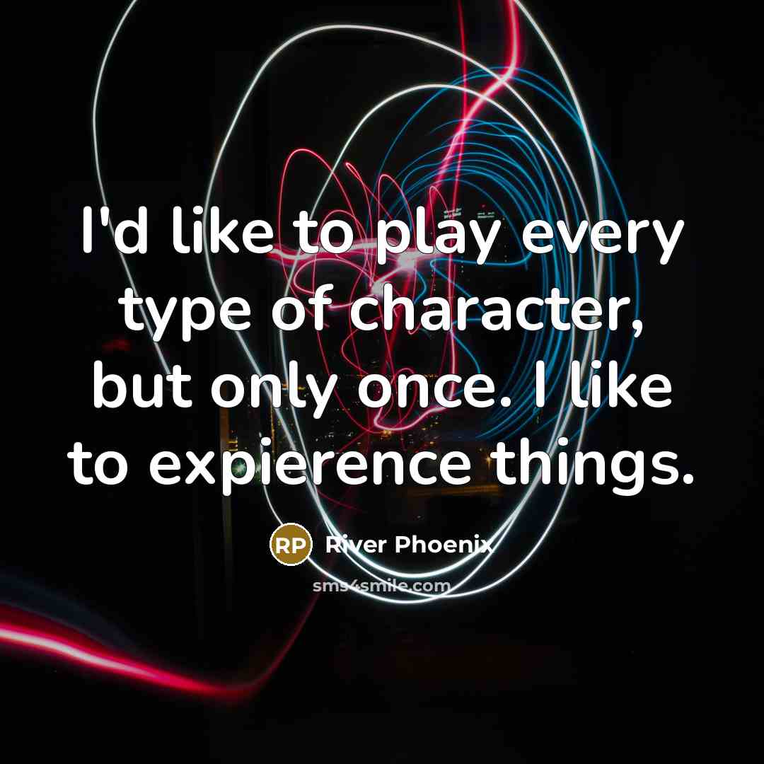 “I'd like to play every type of character, but only…” quote by River Phoenix
