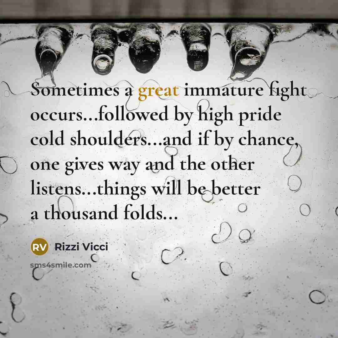 “Sometimes a great immature fight occurs...followed by high pride cold…” quote by Rizzi Vicci