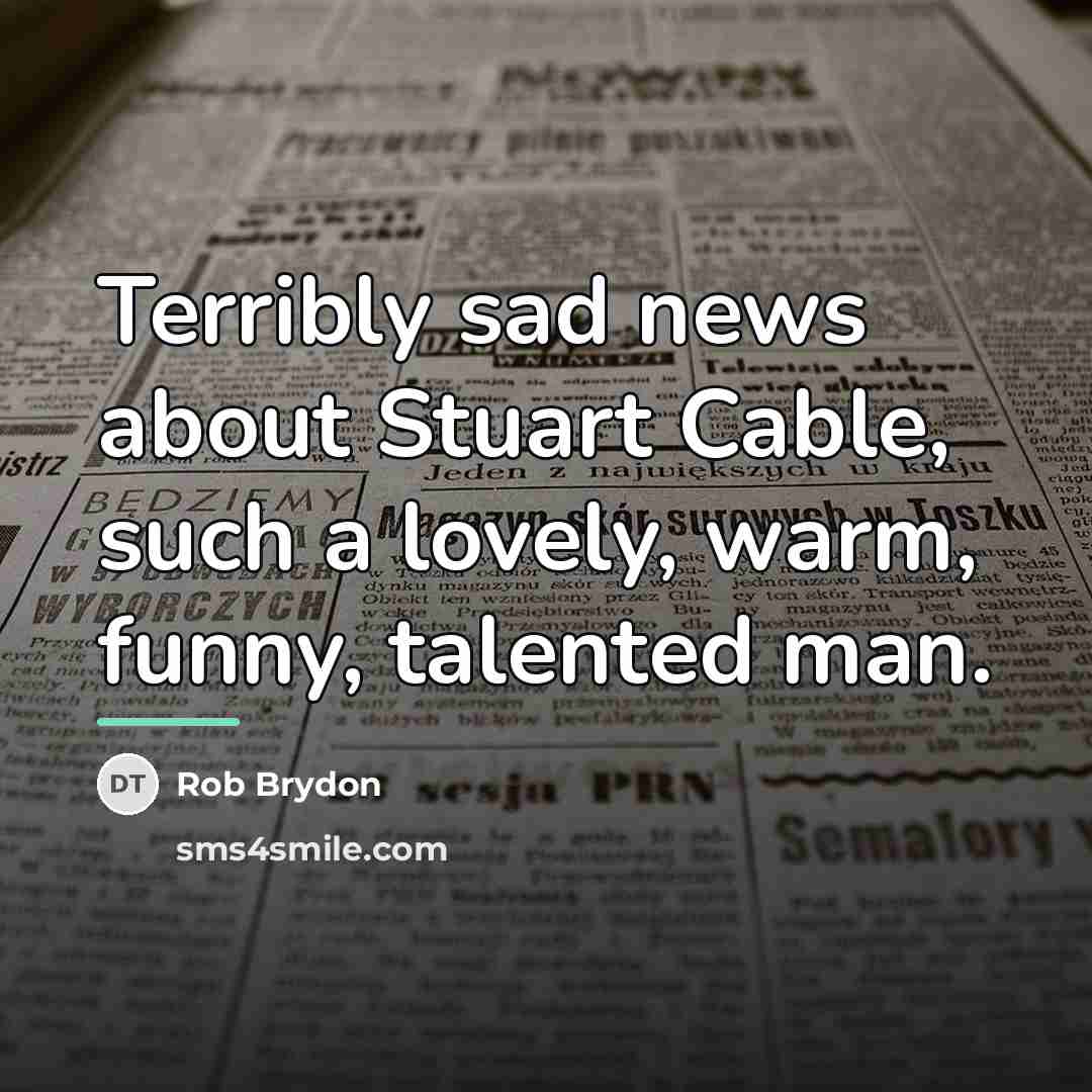 “Terribly sad news about Stuart Cable, such a lovely, warm,…” quote by Rob Brydon