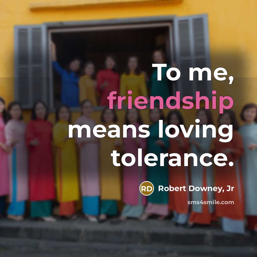 “To me, friendship means loving tolerance.…” quote by Robert Downey, Jr