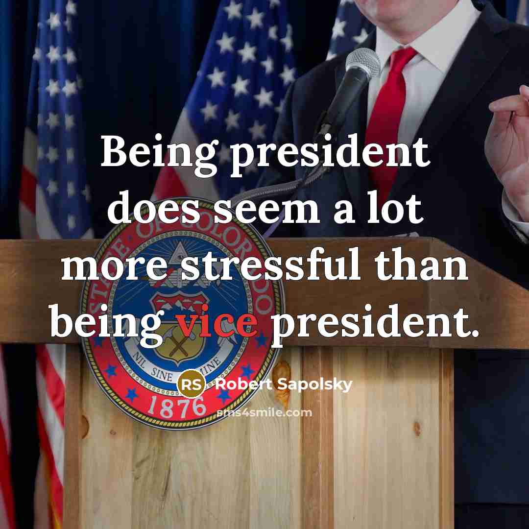 “Being president does seem a lot more stressful than being…” quote by Robert Sapolsky