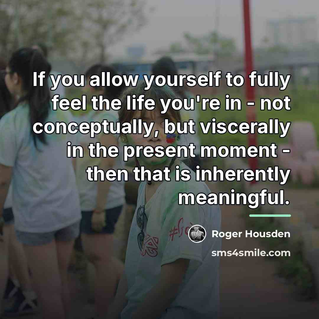 “If you allow yourself to fully feel the life you're…” quote by Roger Housden