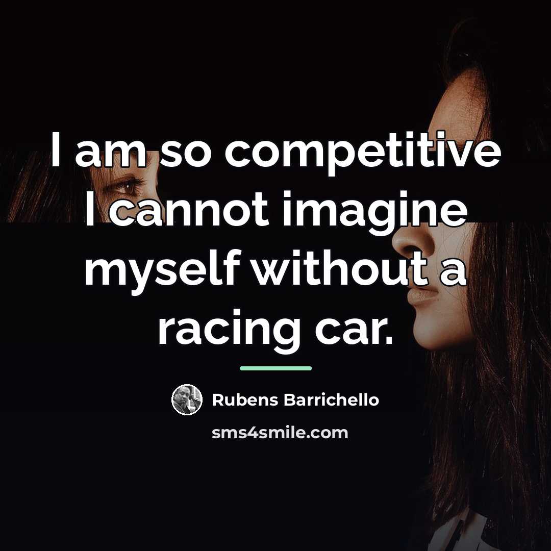 “I am so competitive I cannot imagine myself without a…” quote by Rubens Barrichello