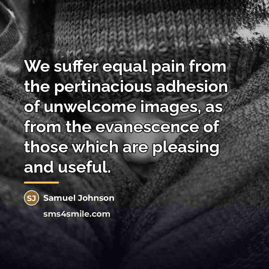 “We suffer equal pain from the pertinacious adhesion of unwelcome…” quote by Samuel Johnson