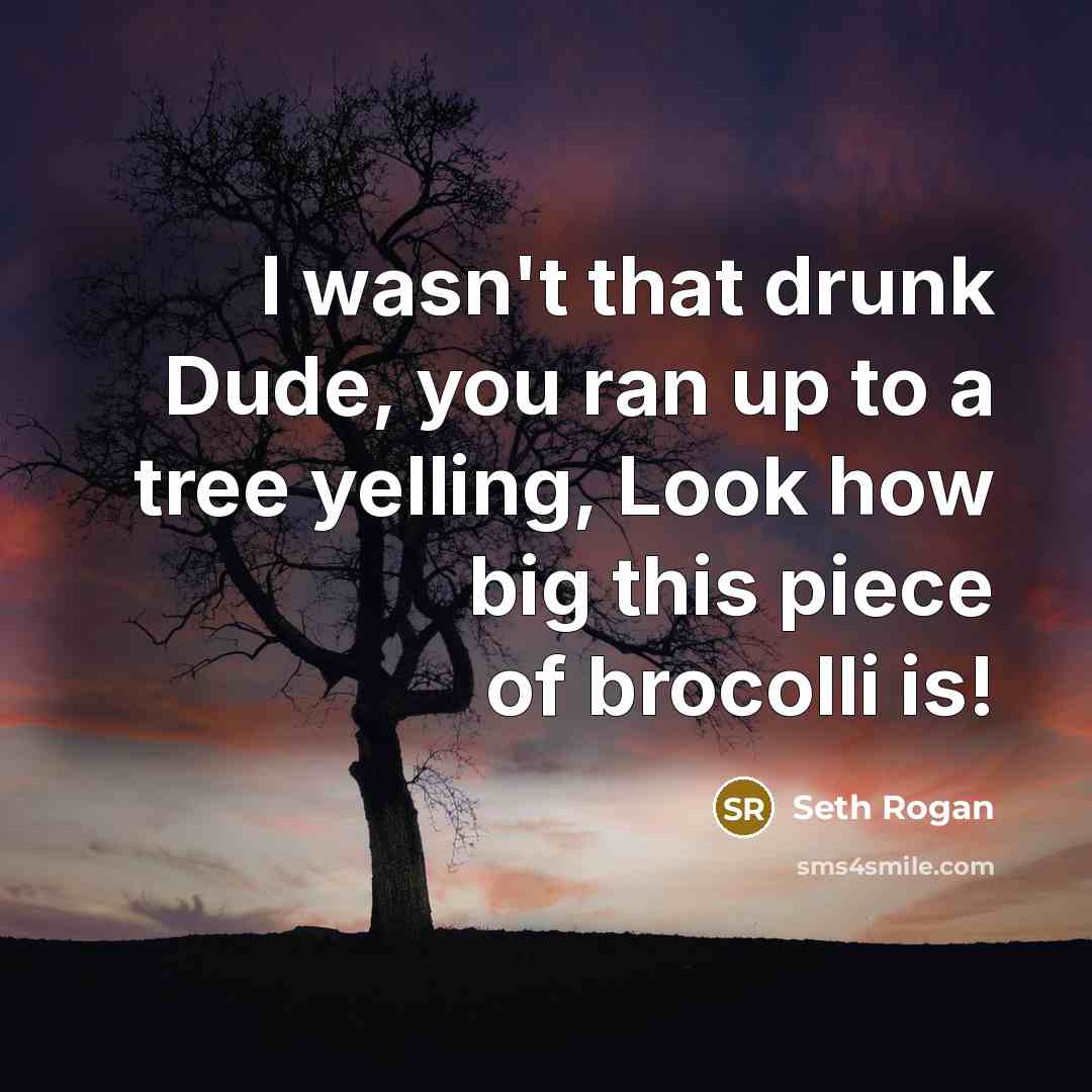 “I wasn't that drunk Dude, you ran up to a…” quote by Seth Rogan