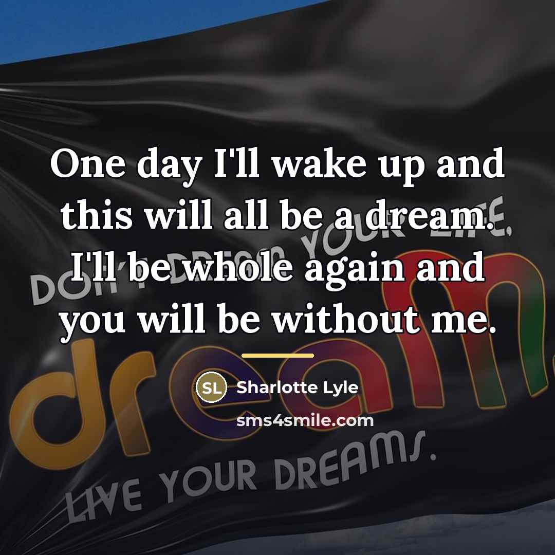 “One day I'll wake up and this will all be…” quote by Sharlotte Lyle
