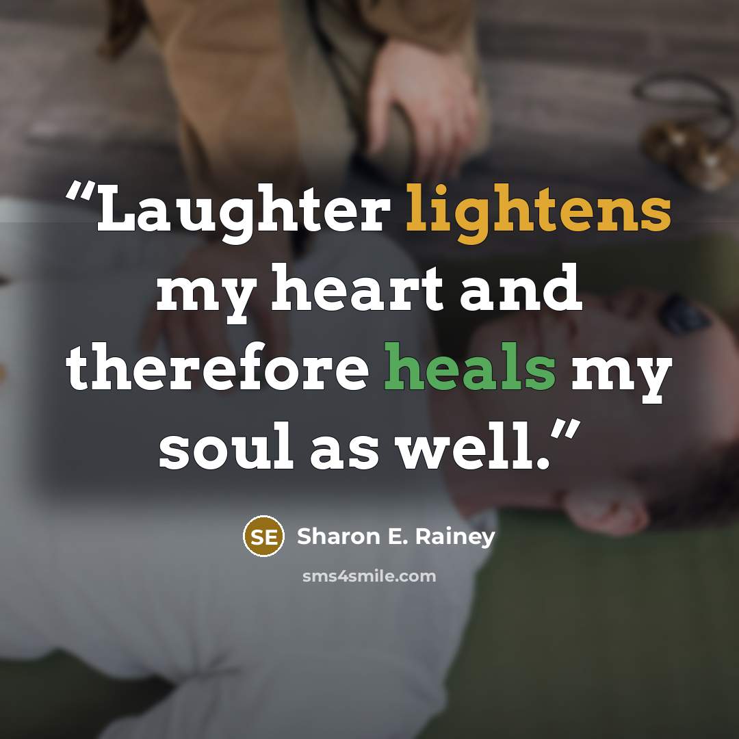 “Laughter lightens my heart and therefore heals my soul as well.” quote by Sharon E. Rainey