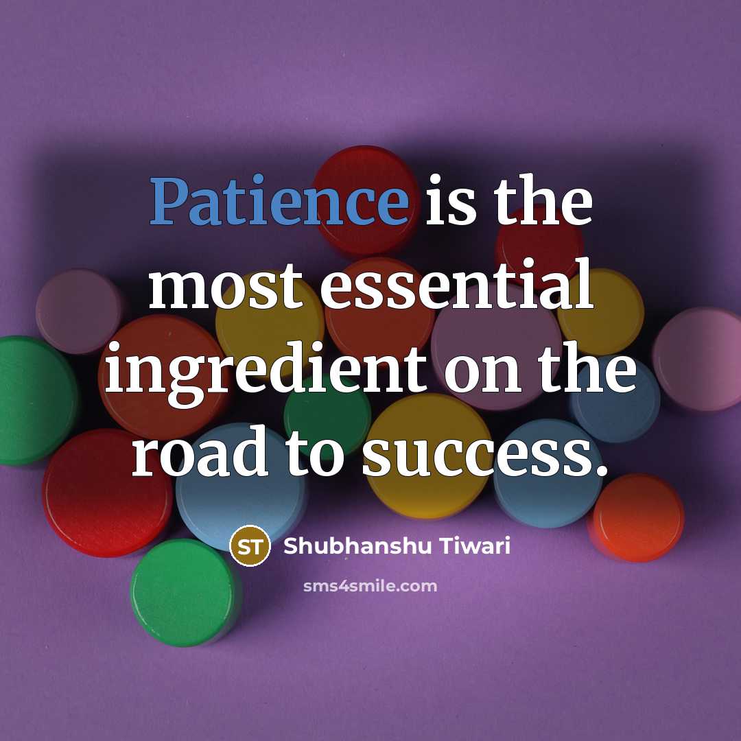 “Patience is the most essential ingredient on the road to…” quote by Shubhanshu Tiwari