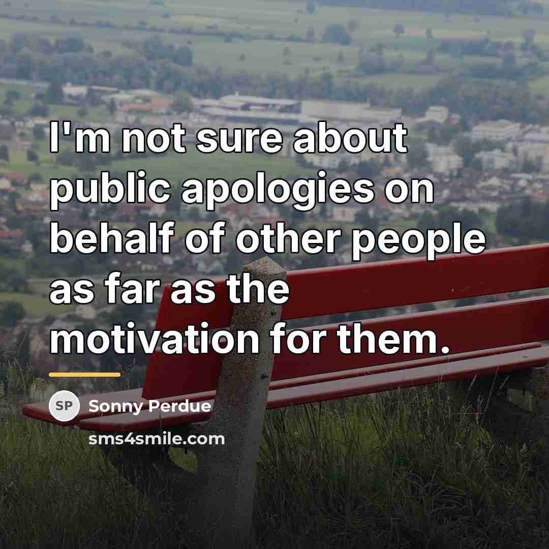 “I'm not sure about public apologies on behalf of other…” quote by Sonny Perdue