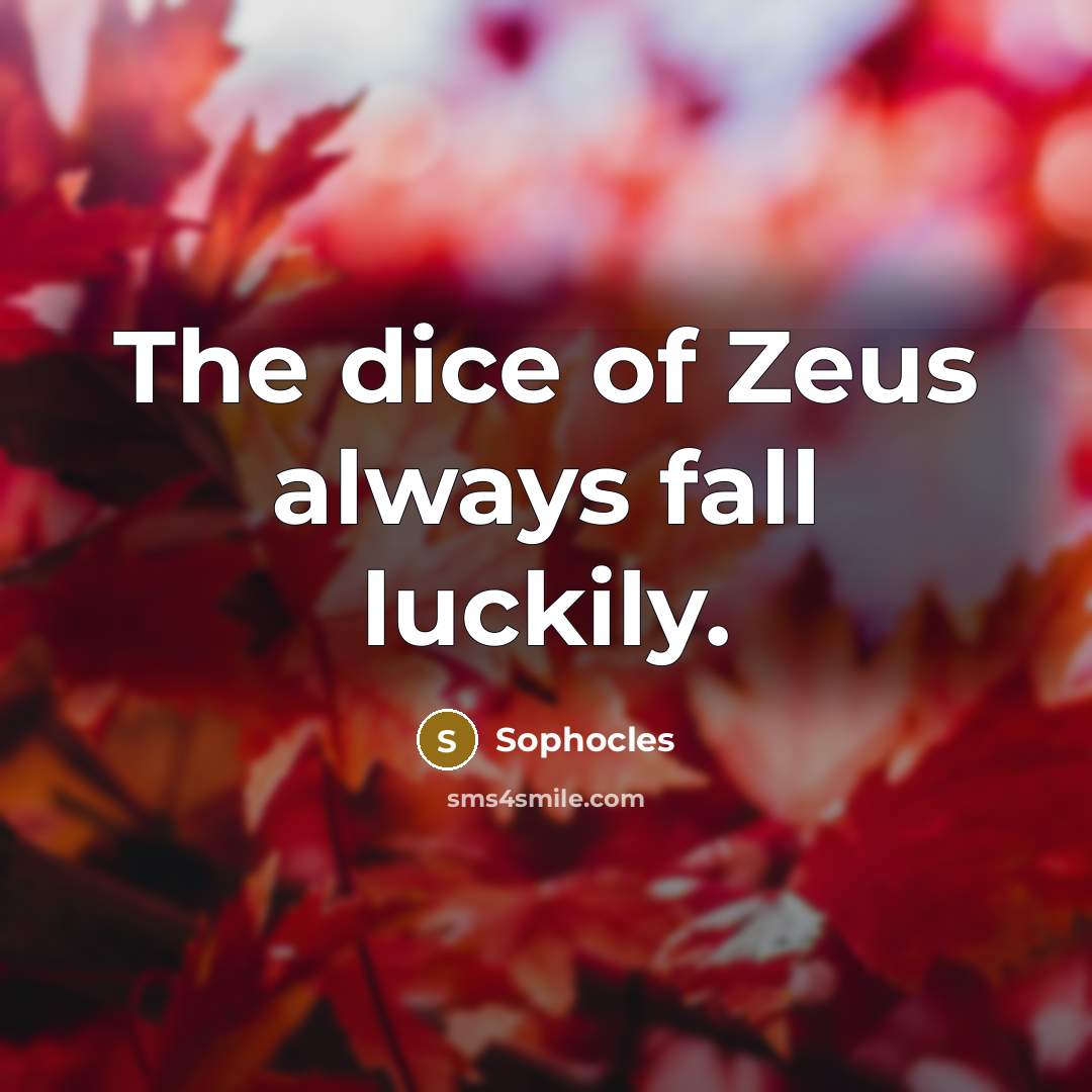 “The dice of Zeus always fall luckily.…” quote by Sophocles