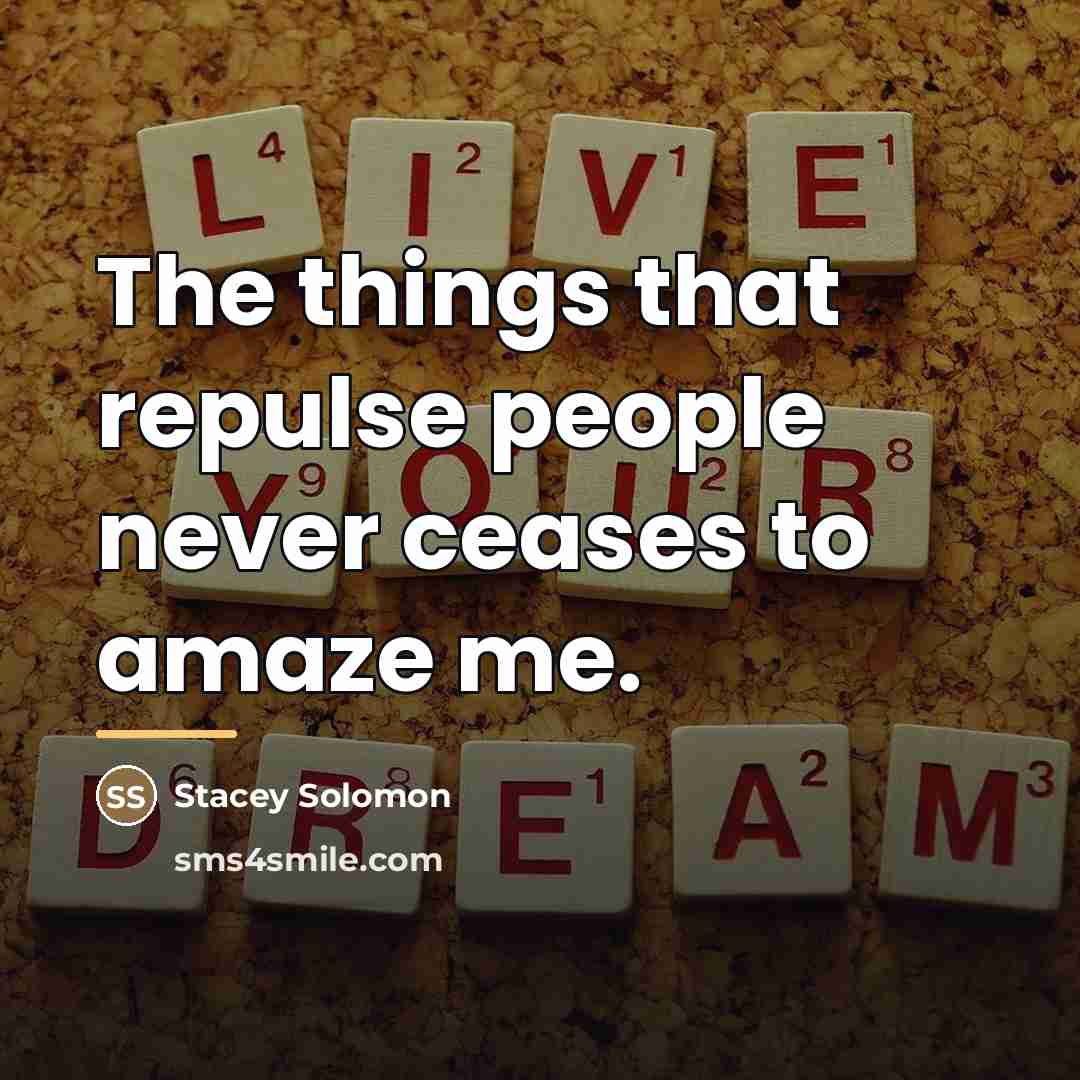 “The things that repulse people never ceases to amaze me.…” quote by Stacey Solomon